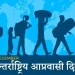 आज अन्तर्राष्ट्रिय आप्रवासी दिवस मनाइँदै